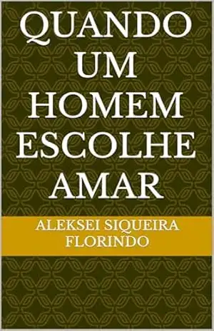 Capa do livro Quando um Homem Escolhe Amar - aleksei siqueira florindo