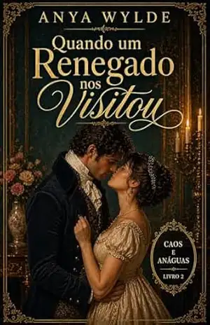 Quando um Renegado nos Visitou: Um Romance da Regência Doce e Picante (Caos e Anáguas Livro 2) – Anya Wylde