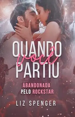Quando Você Partiu: Abandonada pelo Rockstar – Liz Spencer Quando Você Partiu: Abandonada pelo Rockstar – Liz Spencer