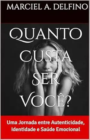 Capa do livro Quanto Custa Ser Você?: Uma Jornada entre Autenticidade, Identidade e Saúde Emocional - Marciel A. Delfino