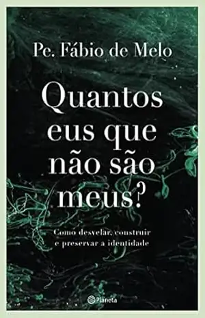 Quantos eus que não são meus?: Como desvelar, construir e preservar a identidade – Pe. Fábio de Melo