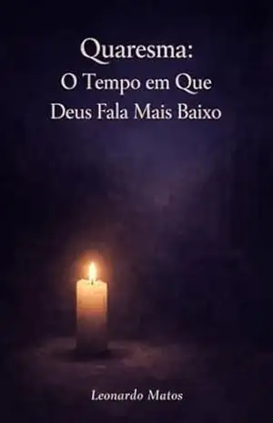 Quaresma: O Tempo em Que Deus Fala Mais Baixo – Leonardo Matos Quaresma: O Tempo em Que Deus Fala Mais Baixo – Leonardo Matos