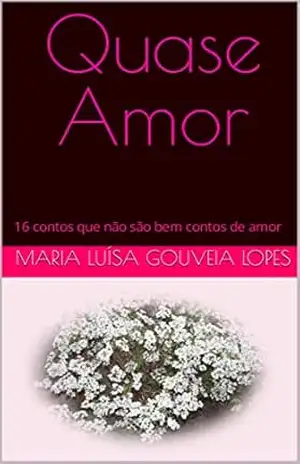 Quase Amor: 16 contos que não são bem contos de amor - Maria Luísa Gouveia Lopes Quase Amor: 16 contos que não são bem contos de amor - Maria Luísa Gouveia Lopes