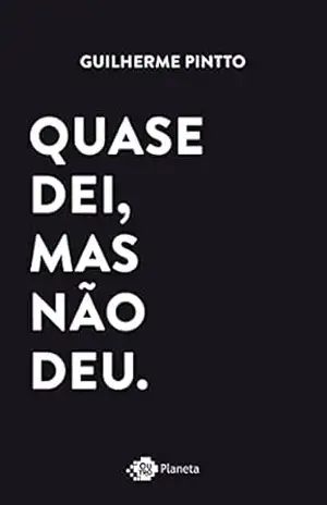 Quase dei, mas não deu: Histórias de amor que não deram certo. Ou deram? – Guilherme Pintto