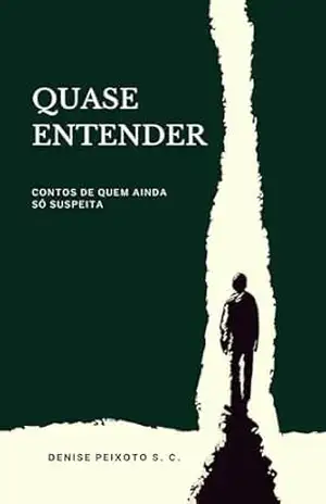Capa do livro Quase Entender: contos de quem ainda só suspeita - Denise Peixoto S. C.