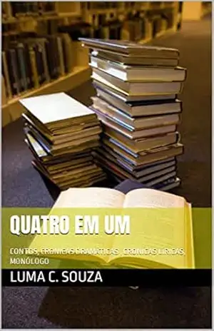 QUATRO EM UM: CONTOS, CRONICAS DRAMÁTICAS , CRONICAS LÍRICAS, MONÓLOGO (Crônicas, poemas , monólogos ,etc… Livro 2) – LUMA C. SOUZA