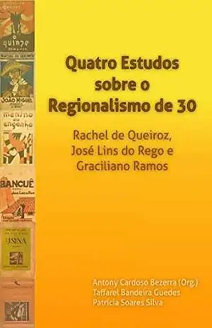 Quatro Estudos sobre o Regionalismo de 30: Rachel de Queiroz, José Lins do Rego e Graciliano Ramos – Antony Cardoso Bezerra