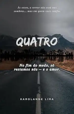 Quatro: No fim do medo, só restamos nós — e o amor. – karolanne lima Quatro: No fim do medo, só restamos nós — e o amor. – karolanne lima