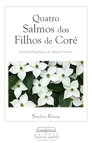 Quatro Salmos dos Filhos de Coré: Lições de Esperança, Fé, Amor e Vitória – Stephen Kaung