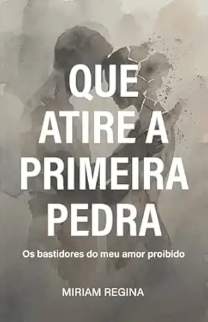 QUE ATIRE A PRIMEIRA PEDRA: Os bastidores do meu amor proibido – Miriam Regina QUE ATIRE A PRIMEIRA PEDRA: Os bastidores do meu amor proibido – Miriam Regina
