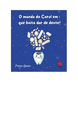 Capa do livro Que baita dor de dente!: O mundo da Carol - PRISCILA  IGLESIAS