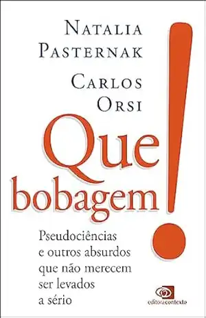 Capa do livro Que bobagem! pseudociências e outros absurdos que não merecem ser levados a sério - Natalia Pasternak