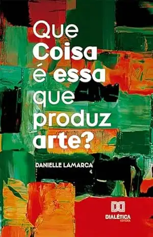 Que Coisa é essa que produz arte? – Danielle Lamarca