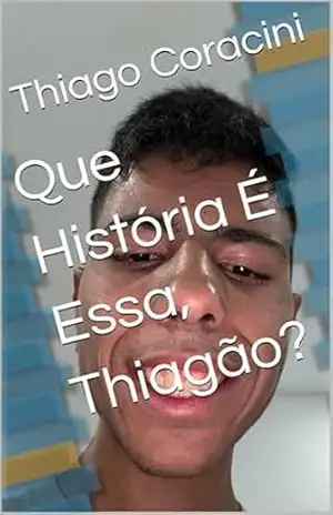 Capa do livro Que História É Essa, Thiagão? - Thiago  Coracini