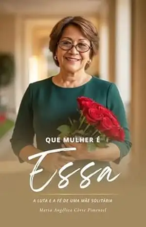 Que Mulher é essa!: A Luta e a Fé de uma Mãe Solitária – Maria Angélica Côrte Pimentel Que Mulher é essa!: A Luta e a Fé de uma Mãe Solitária – Maria Angélica Côrte Pimentel
