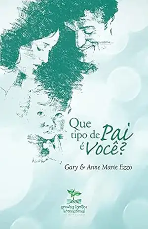 Que tipo de pai é você? – Gary Ezzo