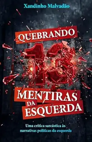 Quebrando 13 Mentiras da Esquerda: Uma crítica sarcástica às narrativas políticas da esquerda (Quebrando mentiras da esquerda Livro 1) - Xandinho Malvadão