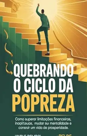 Quebrando o Ciclo da Pobreza: Como Superar Limitações Financeiras, Mudar Sua Mentalidade e Construir uma Vida de Prosperidade – Leonardo Matos Quebrando o Ciclo da Pobreza: Como Superar Limitações Financeiras, Mudar Sua Mentalidade e Construir uma Vida de Prosperidade – Leonardo Matos