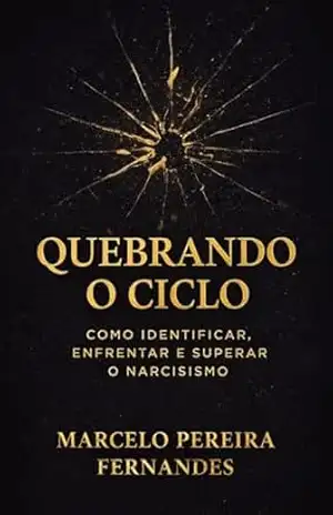 Capa do livro Quebrando o Ciclo: Entendendo o Transtorno de Personalidade Narcisista, Identificando a Manipulação e Reconstruindo a Própria Identidade. - Marcelo Pereira Fernandes