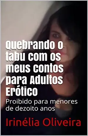 Capa do livro Quebrando o tabu com os meus contos para Adultos Erótico: Proibido para menores de dezoito anos - Irinélia Oliveira