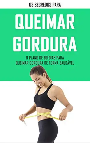 Baixar QUEIMAR GORDURA: Os segredos para queimar gordura, com o plano de 90 dias derreta a gordura do seu corpo de forma simples e saudável pdf, epub, mobi, eBook