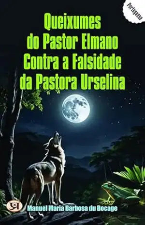 Queixumes do Pastor Elmano Contra a Falsidade da Pastora Urselina – Manuel Maria Barbosa du Bocage