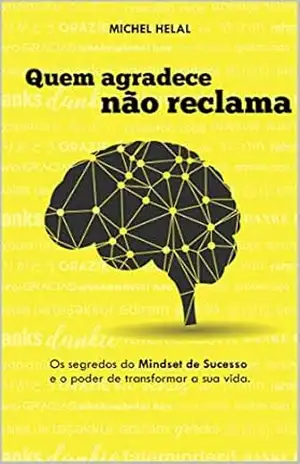 Quem agradece não reclama: Os segredos do Mindset de Sucesso e o poder de transformar sua vida – Michel Helal Quem agradece não reclama: Os segredos do Mindset de Sucesso e o poder de transformar sua vida – Michel Helal