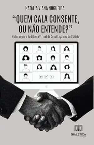 ”Quem Cala Consente, ou Não Entende?”: Notas sobre a Audiência Virtual de Conciliação no Judiciário – Natália Viana Nogueira