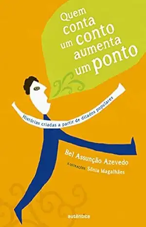Quem conta um conto aumenta um ponto: Histórias criadas a partir de ditados populares - Bel Assunção Azevedo Quem conta um conto aumenta um ponto: Histórias criadas a partir de ditados populares - Bel Assunção Azevedo