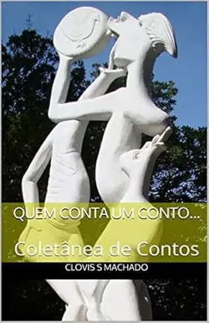 Quem Conta um Conto…: Coletânea de Contos – Clovis S Machado