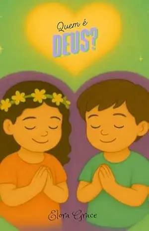 Quem é Deus?: Uma história cristã infantil sobre o amor de Deus, perfeita para ensinar fé e valores com doçura e verdade. - Elora Grace