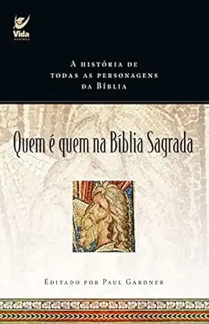 Quem é quem na Bíblia Sagrada: A históia de todos as personagens da bíblia – Paul Gardner