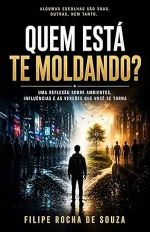 Quem está te moldando?: Uma reflexão sobre os ambientes , influências e as versões que você se torna – Luiz Rocha