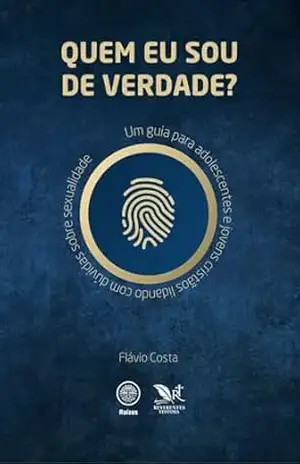 Quem eu sou de verdade?: Um guia para adolescentes e jovens cristãos lidando com dúvidas sobre sexualidade (Raízes) – Flávio Costa