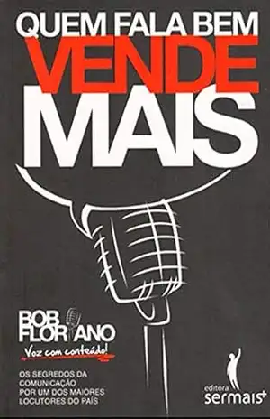 Quem fala bem vende mais: os segredos da comunicação por um dos maiores locutores do país – Bob Floriano Quem fala bem vende mais: os segredos da comunicação por um dos maiores locutores do país – Bob Floriano