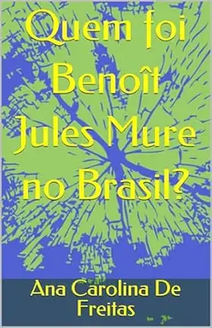 Quem foi Benoît Jules Mure no Brasil? – Ana Carolina De Freitas