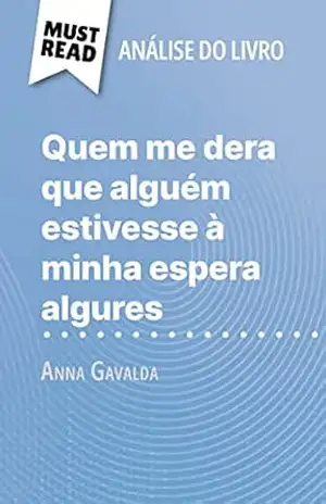 Quem me dera que alguém estivesse à minha espera algures de Anna Gavalda (Análise do livro): Análise completa e resumo pormenorizado do trabalho – Marie Giraud-Claude-Lafontaine