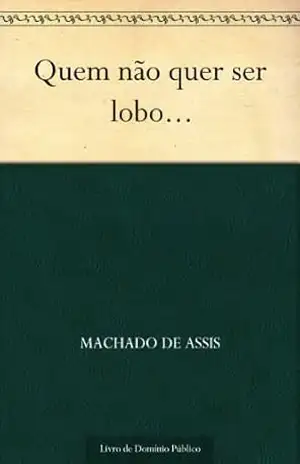 Capa do livro Quem não quer ser Lobo... - Machado de Assis