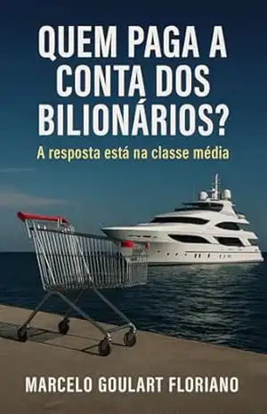 Quem paga a conta dos bilionários?: A resposta está na classe média – Marcelo  Goulart Floriano