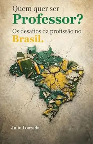 Quem quer ser professor?: Os desafios da profissão no Brasil. – Julio Louzada