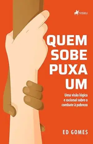 Capa do livro Quem sobe puxa um: Uma visão lógica e racional sobre o combate à pobreza - Ed Gomes
