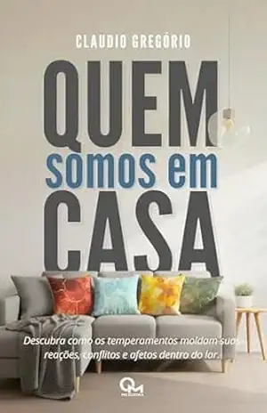 Capa do livro Quem Somos em Casa: Descubra como os temperamentos moldam suas reações, conflitos e afetos dentro do lar - Claudio Gregório