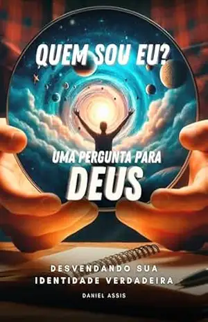 Quem Sou Eu? Uma Pergunta a Deus: Desvendando sua Identidade Verdadeira Através da Fé - Daniel Assis de Lima Quem Sou Eu? Uma Pergunta a Deus: Desvendando sua Identidade Verdadeira Através da Fé - Daniel Assis de Lima