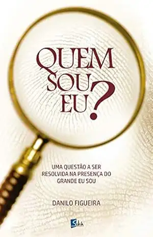 Quem sou eu?: Uma questão a ser resolvida na presença do grande eu sou – Danilo Figueira