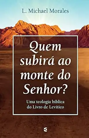Capa do livro Quem subirá ao monte do Senhor: Uma teologia bíblica do Livro de Levítico - L. Michael Morales