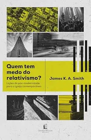 Quem tem medo do relativismo? – James K.A. Smith