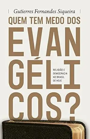 Quem tem medo dos evangélicos?: Religião e democracia no Brasil de hoje – Gutierres Fernandes Siqueira
