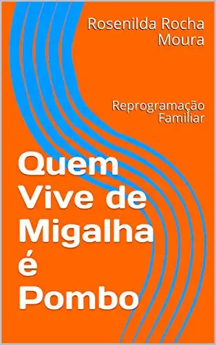 Baixar Quem Vive de Migalha é Pombo: Reprogramação Familiar (da mesma autora do Curso Qual é a cor do seu nome Livro 1) pdf, epub, mobi, eBook