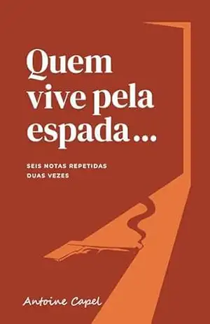 Capa do livro Quem vive pela espada...: Seis notas repetidas duas vezes - Antoine Capel
