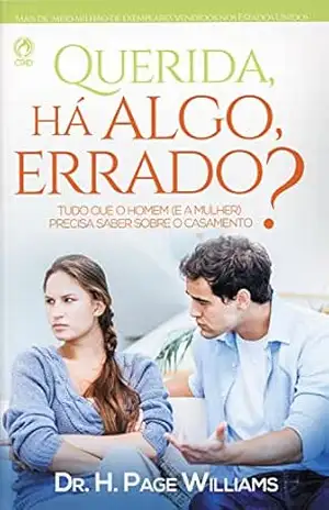 Querida, Há Algo Errado?: Tudo que o homem (e a mulher) precisa Saber Sobre o Casamento – Dr. H. Page Williams